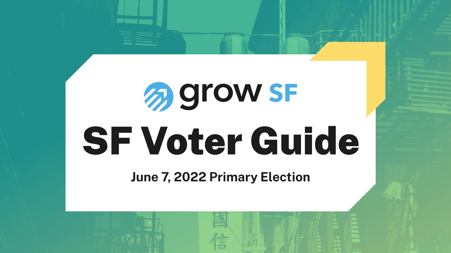 GrowSF San Francisco Voter Guide for the June 7, 2022 Primary Election